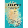The Pause Praxis: Building Capacity Through Everyday Magic