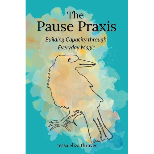 The Pause Praxis: Building Capacity Through Everyday Magic