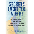 Secrets I Won't Take with Me: Home, War, and the Struggle for Peace in Israel