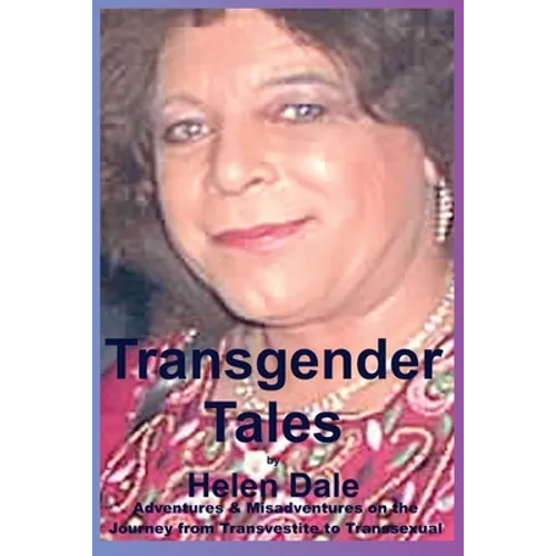 Transgender Tales: Adventures & Misadventures on the Journey from Transvestite to Transsexual