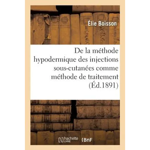 de la Méthode Hypodermique Des Injections Sous-Cutanées Comme Méthode de Traitement: Dans Certains Cas de Chloro-Anémie & de Tuberculose Pulmonaire: O