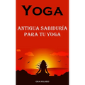 Yoga: Antigua Sabiduría Para Tu Yoga