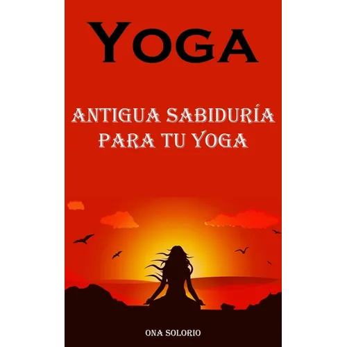 Yoga: Antigua Sabiduría Para Tu Yoga