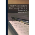 An Etymological Dictionary of the Romance Languages: Chiefly From the German of Friedrich Diez
