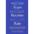 Tears Become Rain: Stories of Transformation and Healing Inspired by Thich Nhat Hanh