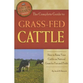 The Complete Guide to Grass-Fed Cattle: How to Raise Your Cattle on Natural Grass for Fun and Profit