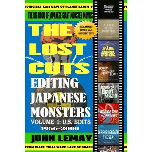 The Big Book of Japanese Giant Monster Movies: Editing Japanese Monsters Volume 1: U.S. Edits (1956-2000)