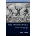 Amid a Warring World: American Foreign Relations, 1775-1815