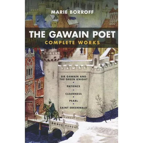 The Gawain Poet: Complete Works: Sir Gawain and the Green Knight, Patience, Cleanness, Pearl, Saint Erkenwald