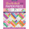 Show Me How to Paper Piece: Everything Beginners Need to Know; Includes Preprinted Designs on Foundation Paper