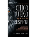 Cómo Dejar de ser el Chico Bueno que Nadie Respeta: Los Pasos para Transformar tu Identidad y Obtener más Respeto, Admiración y Atención de los Demás