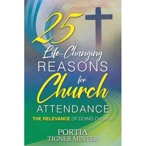 25 Life-Changing Reasons for Church Attendance: The Relevance of Doing Church