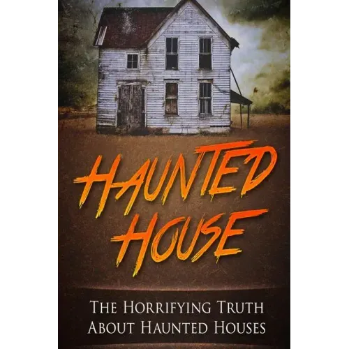 Haunted House: The Horrifying Truth About Haunted Houses