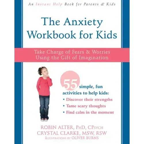 The Anxiety Workbook for Kids: Take Charge of Fears and Worries Using the Gift of Imagination