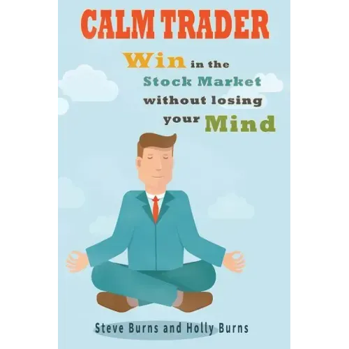 Calm Trader: Win in the Stock Market Without Losing Your Mind