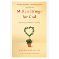 Mitten Strings for God: Reflections for Mothers in a Hurry