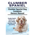 Clumber Spaniel. Clumber Spaniel Dog Complete Owners Manual. Clumber Spaniel book for care, costs, feeding, grooming, health and training.