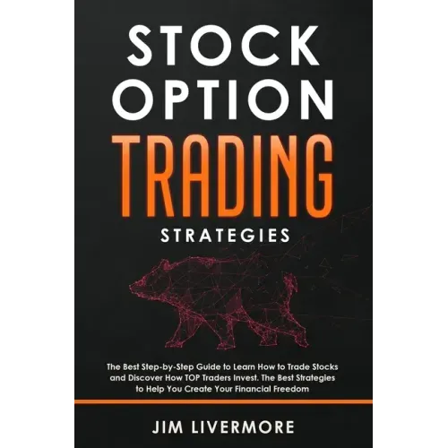 Stock Options Trading Strategies: The Best Step-by-Step Guide to Learn How to Trade Stocks and Discover How TOP Traders Invest. The Best Strategies to