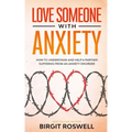 Love Someone With Anxiety: How To Understand and Help a Partner suffering from an Anxiety Disorder