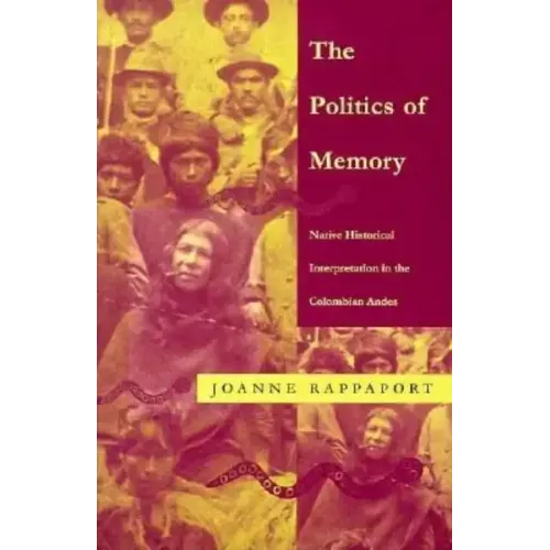The Politics of Memory: Native Historical Interpretation in the Colombian Andes