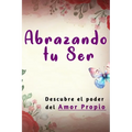 Abrazando tu Ser: No Mendigues Afecto y Descubre El Poder del Amor Propio Como una Mujer Sabia.