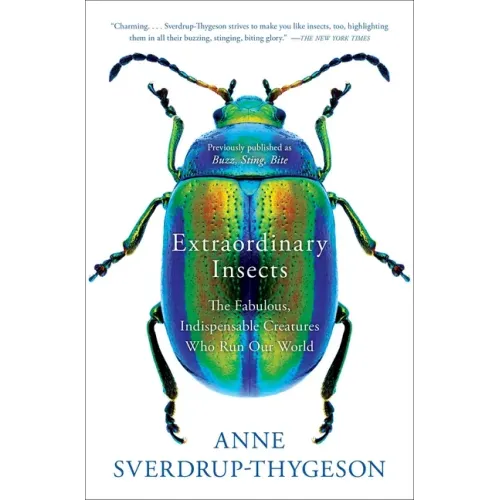 Extraordinary Insects: The Fabulous, Indispensable Creatures Who Run Our World