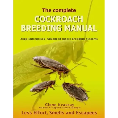 The Complete Cockroach Breeding Manual: Less Effort, Smells and Escapees