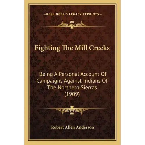 Fighting the Mill Creeks: Being a Personal Account of Campaigns Against Indians of the Northern Sierras (1909)
