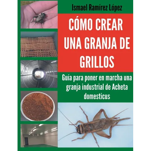 Cómo crear una granja de grillos: Guía para poner en marcha una granja industrial de Acheta domesticus