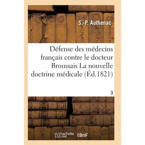 Médecins Français Contre Le Docteur Broussais, Auteur de la Nouvelle Doctrine Médicale T03