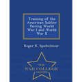 Training of the American Soldier During World War I and World War II - War College Series