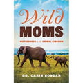 Wild Moms: Motherhood in the Animal Kingdom