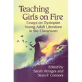Teaching Girls on Fire: Essays on Dystopian Young Adult Literature in the Classroom