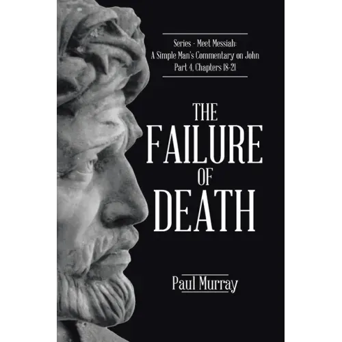 The Failure of Death: Series - Meet Messiah: A Simple Man's Commentary on John Part 4, Chapters 18-21