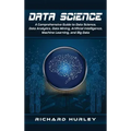 Data Science: A Comprehensive Guide to Data Science, Data Analytics, Data Mining, Artificial Intelligence, Machine Learning, and Big Data
