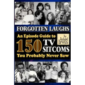 Forgotten Laughs: An Episode Guide to 150 TV Sitcoms You Probably Never Saw