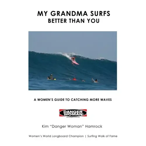 My Grandma Surfs Better Than You: A Women's Guide to Catching More Waves
