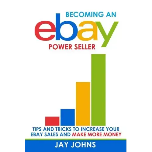 Becoming an eBay Power Seller: Tips and Tricks to Increase Your eBay Sales and Make More Money
