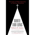 White Too Long: The Legacy of White Supremacy in American Christianity