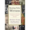 Bearing False Witness: Debunking Centuries of Anti-Catholic History