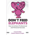 Don't Feed Elephants: How to Achieve Personal and Professional Success