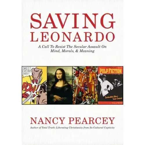 Saving Leonardo: A Call to Resist the Secular Assault on Mind, Morals, and Meaning