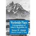 Worthwhile Places: Correspondence of John D. Rockefeller Jr. and Horace Albright