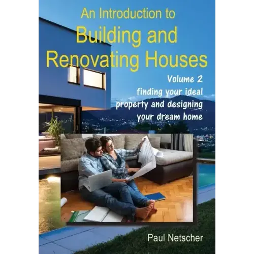 An Introduction to Building and Renovating Houses: Volume 2 Finding Your Ideal Property and Designing Your Dream Home