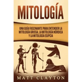 Mitología: Una Guía Fascinante para Entender la Mitología Griega, la Mitología Nórdica y la Mitología Egipcia