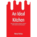 An Ideal Kitchen: Miss Parloa's Kitchen Companion A Guide for All Who Would be Good Housekeepers