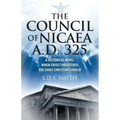The Council of Nicaea A.D. 325: A Historical Novel - When Crisis Threatened The Early Christian Church