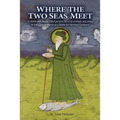 Where the Two Seas Meet: Al-Khidr and Moses--The Qur'anic Story of Al-Khidr and Moses in Sufi Commentaries as a Model for Spiritual Guidance