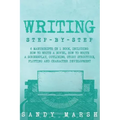 Writing: Step-by-Step - 6 Manuscripts in 1 Book, Including: How to Write a Novel, How to Write a Screenplay, Outlining, Story S