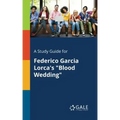 A Study Guide for Federico Garcia Lorca's "Blood Wedding"